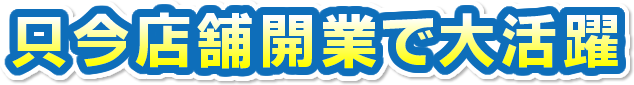 只今店舗開業で大活躍